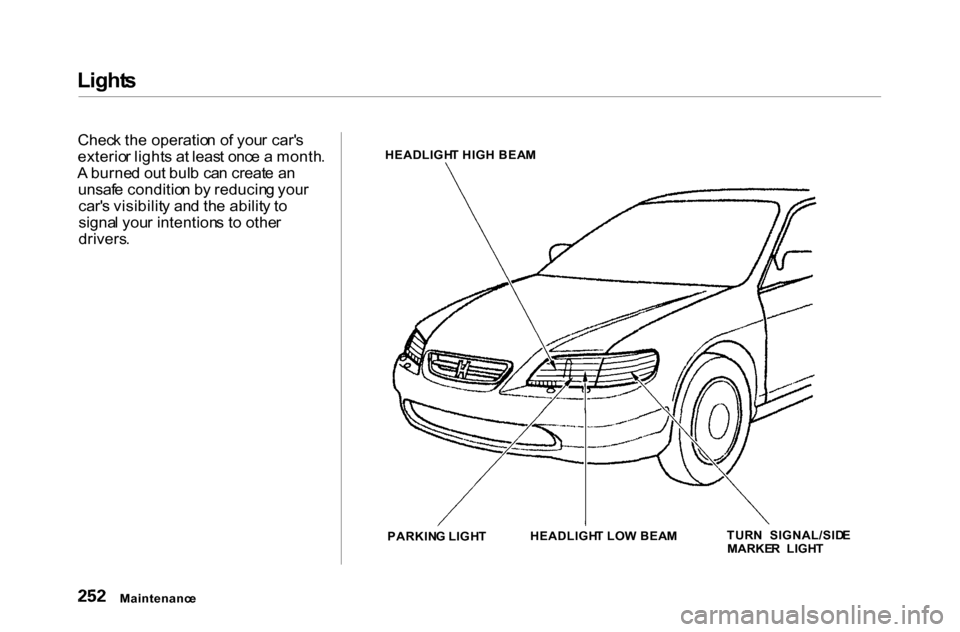 HONDA ACCORD COUPE 2000 CF / 6.G Owners Manual 
Light
s

Chec k th e operatio n o f you r car s
exterio r light s a t leas t onc e a  month .
A  burne d ou t bul b ca n creat e a n
unsaf e conditio n b y reducin g you r
car s visibilit y an d th