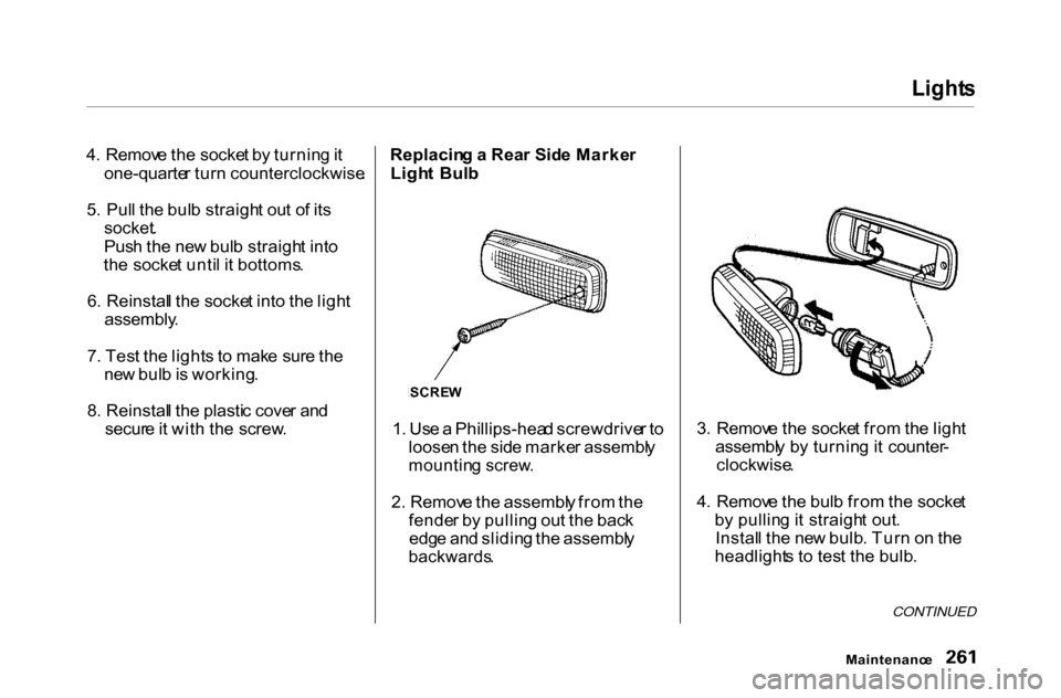 HONDA ACCORD COUPE 2000 CF / 6.G Owners Manual Light
s

4 . Remov e th e socke t b y turnin g it
one-quarte r tur n counterclockwise .
5 . Pul l th e bul b straigh t ou t o f it s

socket .

Pus h th e ne w bul b straigh t int o
th e socke t unti 
