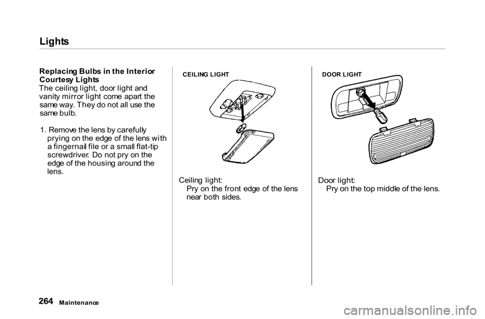 HONDA ACCORD COUPE 2000 CF / 6.G Owners Manual Light
s

Replacin g Bulb s i n  th e Interio r
Courtes y Light s
Th e ceilin g light , doo r ligh t an d
vanit y mirro r ligh t  com e  apar t th e
sam e way . The y do  no t al l us e th e
sam e bulb