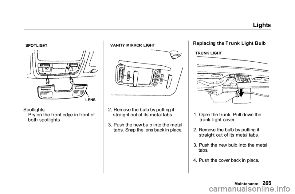 HONDA ACCORD COUPE 2000 CF / 6.G Owners Manual Light
s

SPOTLIGH T
Spotlights :
Pr y o n th e fron t edg e in  fron t o f
bot h  spotlights . 2
. Remov e th e bul b b y pullin g it
straigh t ou t o f it s meta l tabs .
3 . Pus h th e ne w bul b in