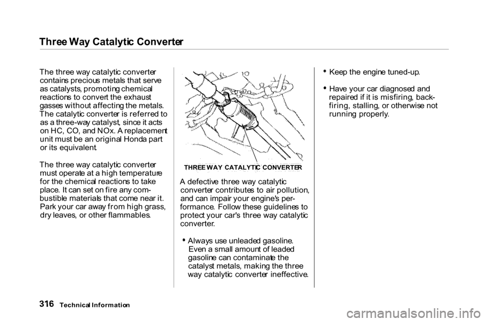 HONDA ACCORD COUPE 2000 CF / 6.G Owners Manual Thre
e Wa y Catalyti c Converte r

Th e thre e wa y catalyti c converte r
contain s preciou s metal s tha t serv e
a s catalysts , promotin g chemica l
reaction s t o conver t th e exhaus t
gasse s wi