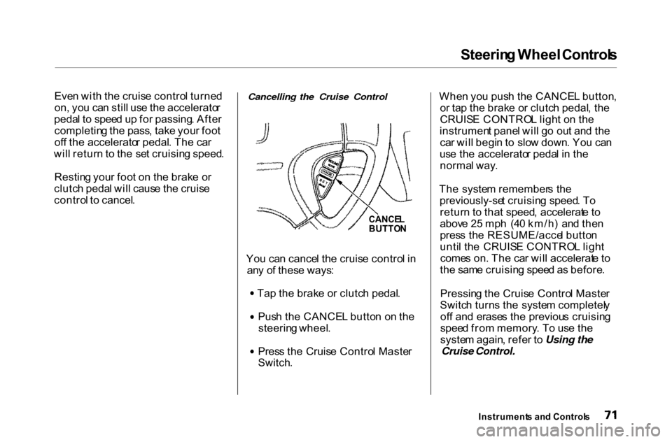 HONDA ACCORD COUPE 2000 CF / 6.G Owners Manual Steerin
g Wheel  Control s

Eve n wit h th e cruis e contro l turne d
on , yo u ca n stil l us e th e accelerato r
peda l t o  spee d u p fo r passing . Afte r
completin g th e pass , tak e you r foo 