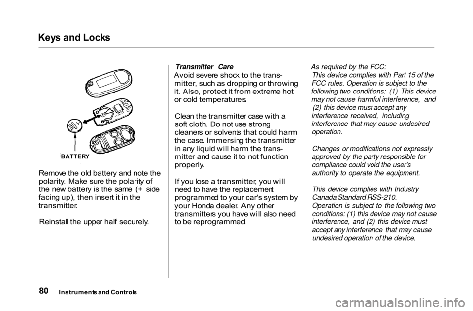 HONDA ACCORD COUPE 2000 CF / 6.G Owners Manual 
Key
s an d Lock s

Remov e th e ol d batter y an d not e th e
polarity . Mak e sur e th e polarit y o f
th e ne w batter y i s th e  sam e  ( +  sid e
facin g up) , the n inser t i t i n  th e
transm