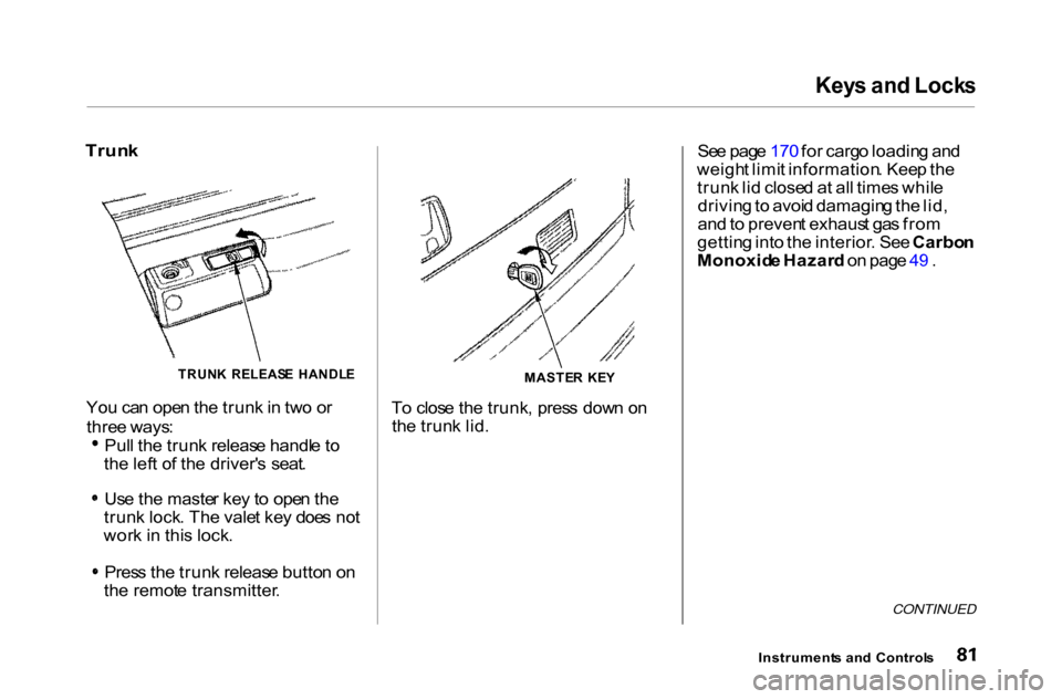 HONDA ACCORD COUPE 2000 CF / 6.G Owners Manual Key
s an d Lock s

Trun k

Yo u ca n ope n th e trun k in  tw o o r
thre e ways :
Pul l th e trun k releas e handl e t o
th e lef t o f th e driver s  seat .
Us e th e maste r ke y t o  ope n th e
tr