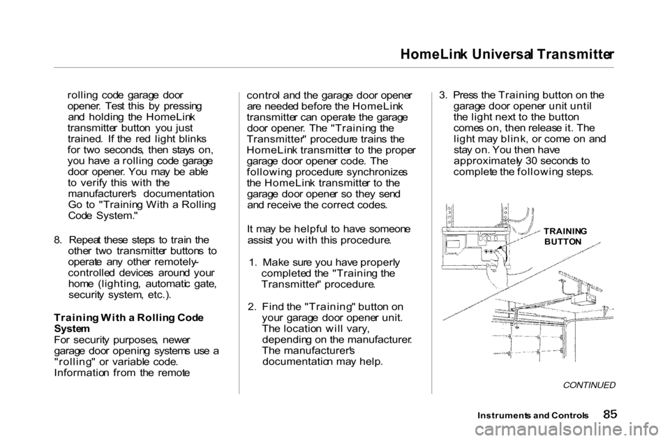 HONDA ACCORD COUPE 2000 CF / 6.G Owners Manual 
HomeLin
k Universa l Transmitte r

rollin g  cod e  garag e  doo r
opener .  Tes t  thi s  b y  pressin g
an d  holdin g  th e  HomeLin k
transmitte r  butto n  yo u jus t
trained .  I f th e  re d  
