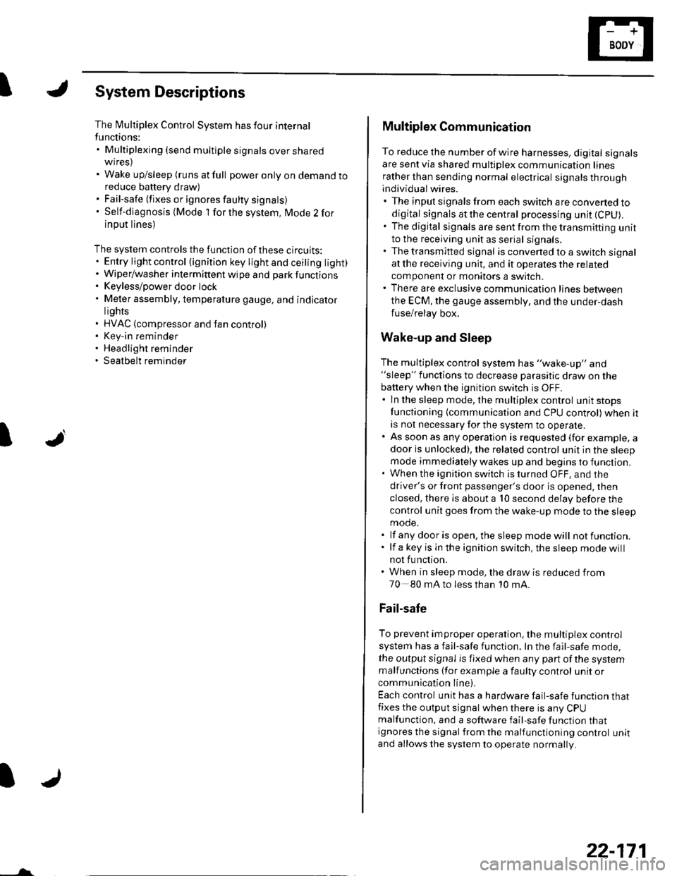 HONDA CIVIC 2003 7.G Workshop Manual ISystem Descriptions
The Multiplex Control System has four internal
functions:. Multiplexing (send multiple signals over sharedwtres). Wake up/sleep (runs at full power only on demand toreduce battery