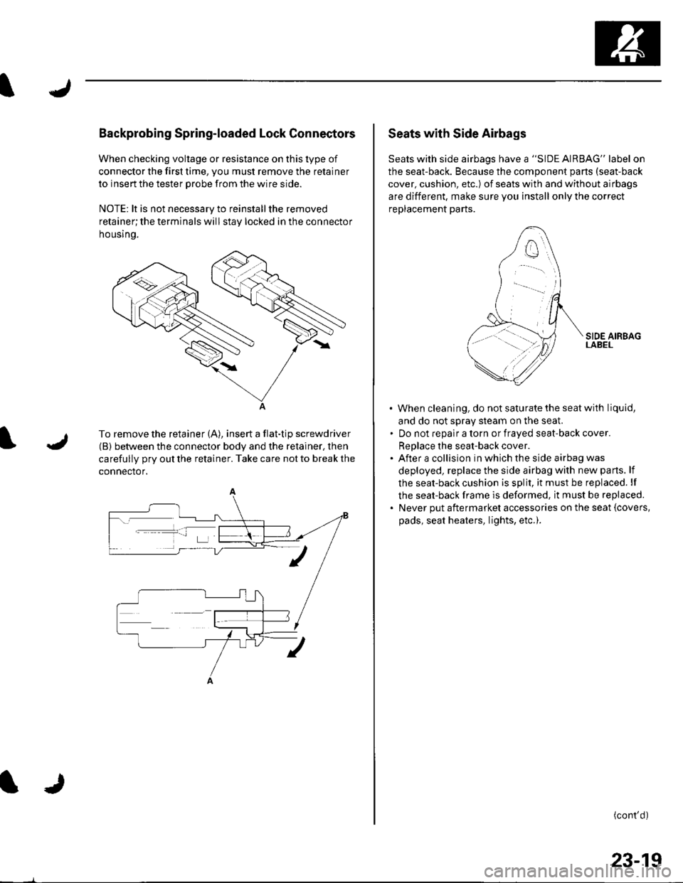 HONDA CIVIC 2002 7.G Workshop Manual Backprobing Spring-loaded Lock Connectors
When checking voltage or resistance on this type of
connector the first time, you must remove the retainer
to insert the tester orobe from the wire side.
NOTE
