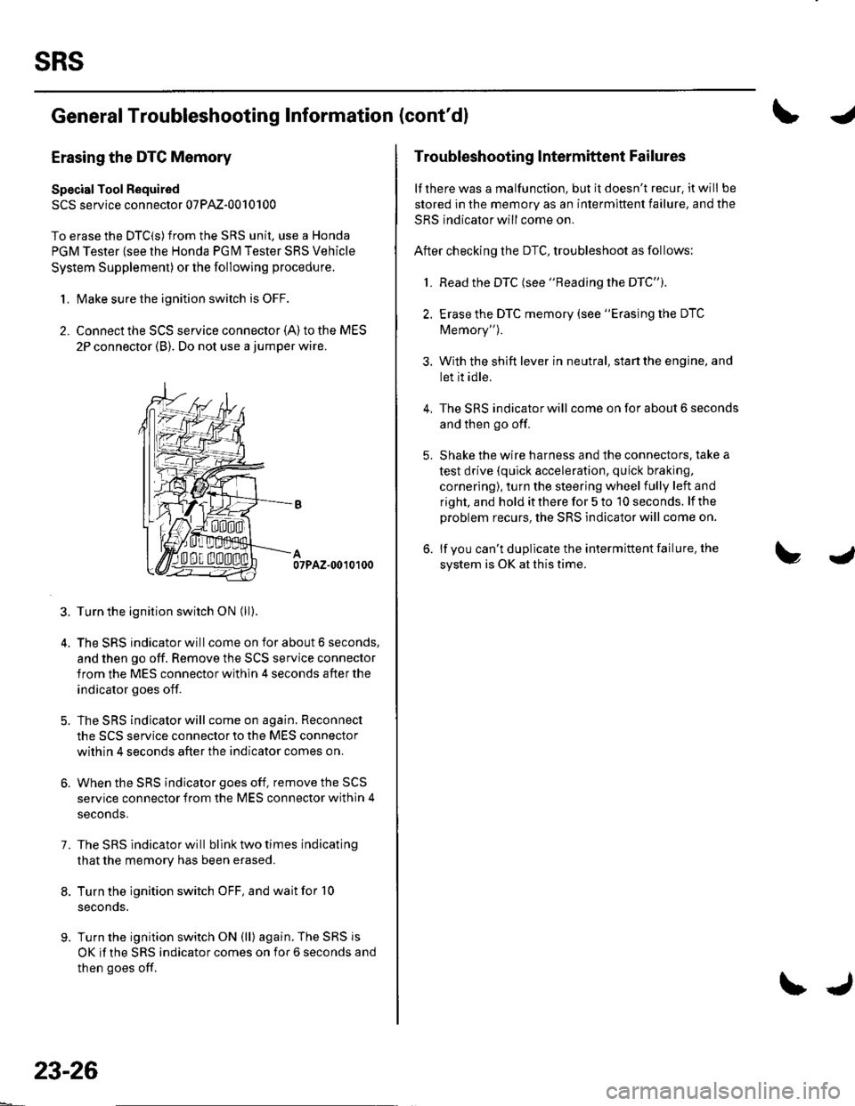 HONDA CIVIC 2003 7.G Workshop Manual sRs
General Troubleshooting Information (contdl
Erasing the DTG Memory
Specisl Tool Required
SCS service connector 07PAz-0010100
To erase the DTC(S)from the SRS unit, use a Honda
PGM Tester {see lhe 