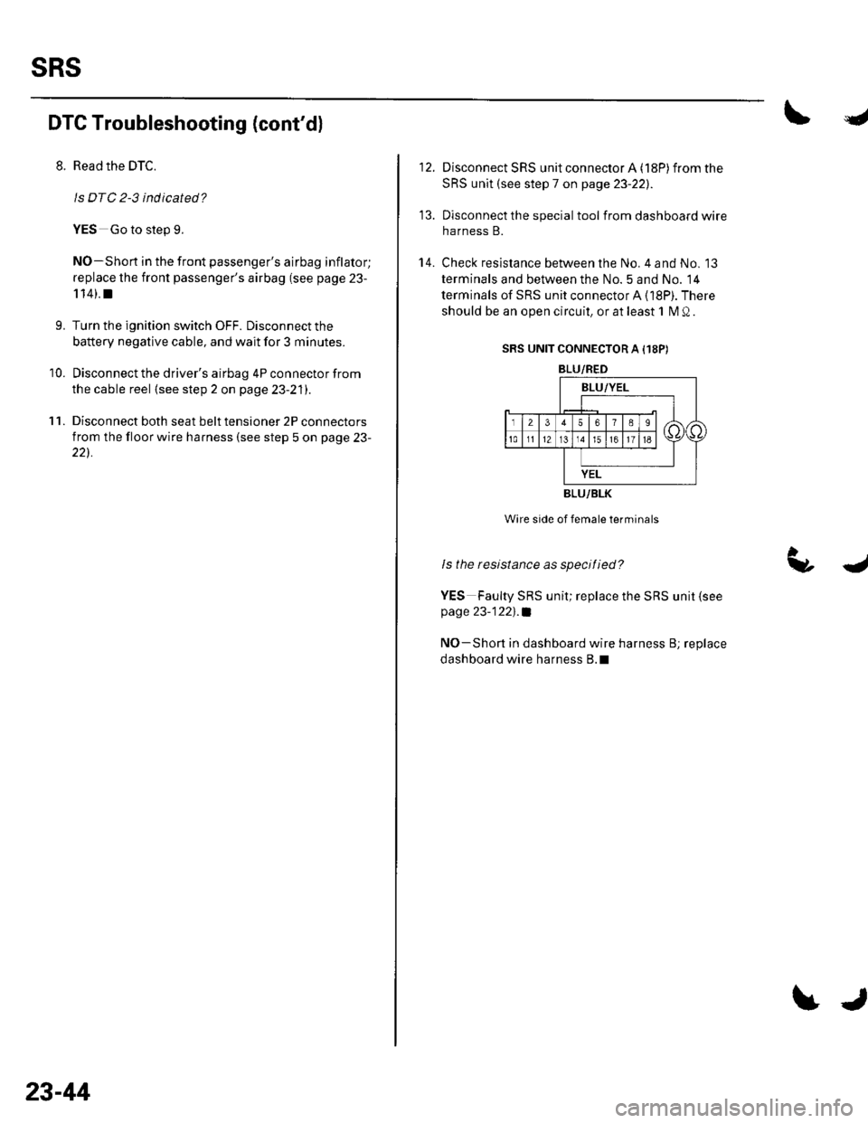 HONDA CIVIC 2003 7.G Workshop Manual sRs
DTG Troubleshooting (contd)
11.
Read the DTC.
ls DTC 2-3 ind icated?
YES Go to step 9.
NO-Short in the front passengers airbag inflator;
replace the front passengers airbag (see page 23-
114). HONDA CIVIC 2003 7.G Workshop Manual sRs
DTG Troubleshooting (contd)
11.
Read the DTC.
ls DTC 2-3 ind icated?
YES Go to step 9.
NO-Short in the front passengers airbag inflator;
replace the front passengers airbag (see page 23-
114).