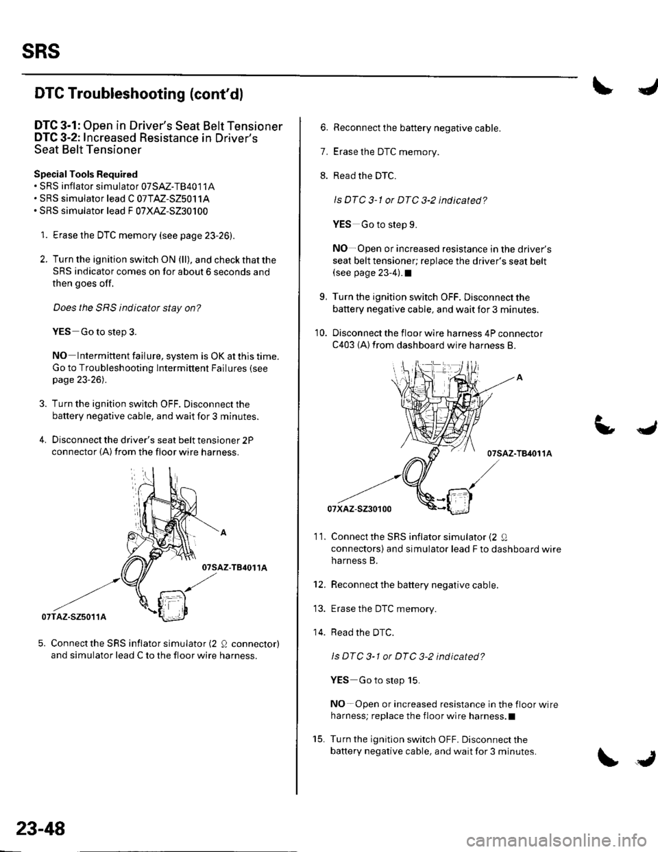 HONDA CIVIC 2003 7.G Workshop Manual sRs
DTC Troubleshooting (contdl
DTC 3-1: Open in Drivers Seat Belt Tensioner
DTC 3-2: Increased Resistance in Drivers
Seat Belt Tensioner
Special Tools Required. sRS inflator simulator 07sAz-TB4011 HONDA CIVIC 2003 7.G Workshop Manual sRs
DTC Troubleshooting (contdl
DTC 3-1: Open in Drivers Seat Belt Tensioner
DTC 3-2: Increased Resistance in Drivers
Seat Belt Tensioner
Special Tools Required. sRS inflator simulator 07sAz-TB4011