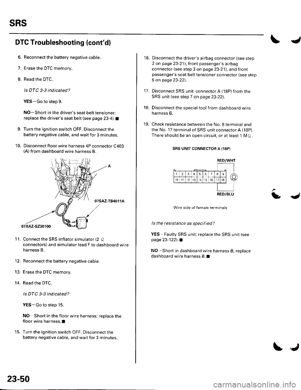 HONDA CIVIC 2003 7.G Workshop Manual sRs
DTC Troubleshooting (contd)
6. Reconnectthe battery negative cable.
7. Erase the DTC memory.
8. Read the DTC.
ls DTC 3-3 indicated?
YES-Go to step L
NO-Shon in the drivers seat belt tensioner;
r HONDA CIVIC 2003 7.G Workshop Manual sRs
DTC Troubleshooting (contd)
6. Reconnectthe battery negative cable.
7. Erase the DTC memory.
8. Read the DTC.
ls DTC 3-3 indicated?
YES-Go to step L
NO-Shon in the drivers seat belt tensioner;
r