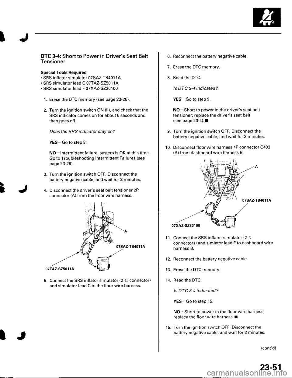 HONDA CIVIC 2003 7.G Workshop Manual IJ
L
]
DTC 3-4: Short to Power in Drivers Seat Belt
Tensioner
SpecialTools Bequired. SRS lnflator simulator 07SAZ-TB4011A. SRS simulator lead C 07TM-S25011A. SRS simulator lead F 07XAZ-S230100
1. Era