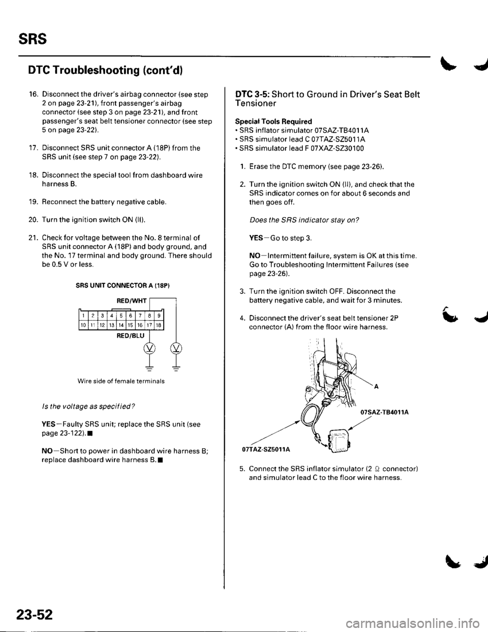 HONDA CIVIC 2003 7.G Workshop Manual sRs
DTC Troubleshooting (contdl
16. Disconnecl the drivers airbag connector (see step
2 on page 23-21l,Iront passengers airbag
connector (see step 3 on page 23-2l), and front
passengers seat belt