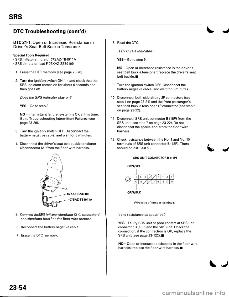 HONDA CIVIC 2003 7.G Workshop Manual sRs
DTC Troubleshooting {contd)
DTC 21-1: Open or Increased Resistance in
Drivers Seat Belt Buckle Tensioner
Special Tools Required. SRS inflator simulator 07SAZ-TB4011A. SRS simulator lead F 07XAZ-