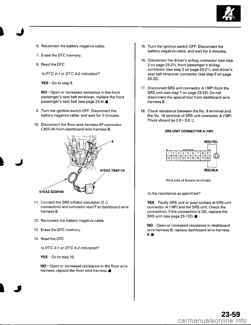 HONDA CIVIC 2003 7.G Workshop Manual )
)
6. Reconnect the battery negative cable.
7. Erase the DTC memory.
8. Read the DTC.
ls DTC 4-1 or DTC 4-2 indicated?
YES Go to step 9.
NO-Open or increased resistance in the frontpassengers seat b HONDA CIVIC 2003 7.G Workshop Manual )
)
6. Reconnect the battery negative cable.
7. Erase the DTC memory.
8. Read the DTC.
ls DTC 4-1 or DTC 4-2 indicated?
YES Go to step 9.
NO-Open or increased resistance in the frontpassengers seat b