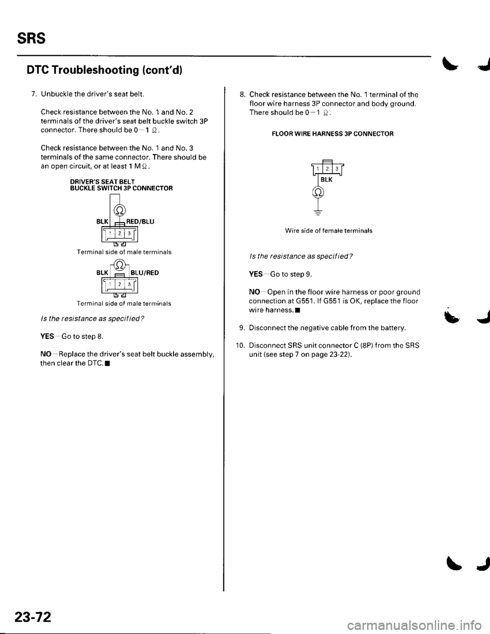 HONDA CIVIC 2003 7.G Workshop Manual sRs
DTC Troubleshooting (contdl
7, Unbuckle the drivers seat belt.
Check resistance between the No. 1 and No.2
terminals ofthe drivers seat belt buckle switch 3P
connector. There should be 0 1 Q.
C