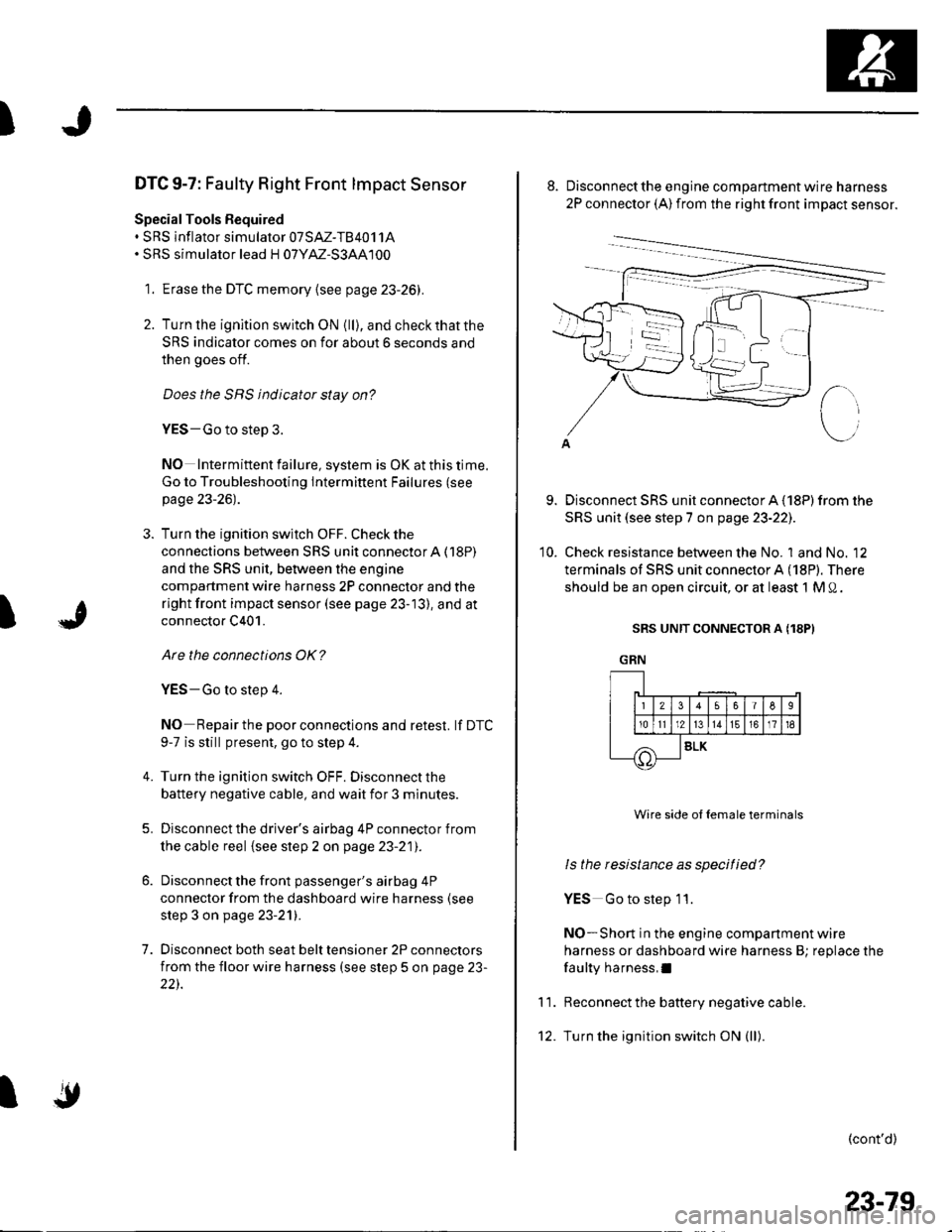 HONDA CIVIC 2003 7.G Workshop Manual )
t
DTC 9-7: Faulty Right Front lmpact Sensor
Special Tools Bequired. SRS inflator simulator 07SAZ-TB4011A. SRS simulator lead H 07YM-S3AA100
1. Erase the DTC memory {see page 23-26).
2. Turn lhe igni HONDA CIVIC 2003 7.G Workshop Manual )
t
DTC 9-7: Faulty Right Front lmpact Sensor
Special Tools Bequired. SRS inflator simulator 07SAZ-TB4011A. SRS simulator lead H 07YM-S3AA100
1. Erase the DTC memory {see page 23-26).
2. Turn lhe igni