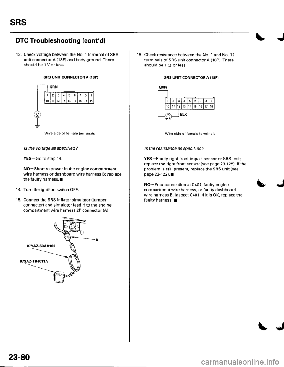 HONDA CIVIC 2003 7.G Workshop Manual sRs
DTC Troubleshooting (contd)
13. Check voltage between the No. 1terminal ofSRS
unit connector A (18P) and body ground. There
should be 1 V or less.
SRS UNIT CONNECTOR A I18P}
Wire side of female t HONDA CIVIC 2003 7.G Workshop Manual sRs
DTC Troubleshooting (contd)
13. Check voltage between the No. 1terminal ofSRS
unit connector A (18P) and body ground. There
should be 1 V or less.
SRS UNIT CONNECTOR A I18P}
Wire side of female t