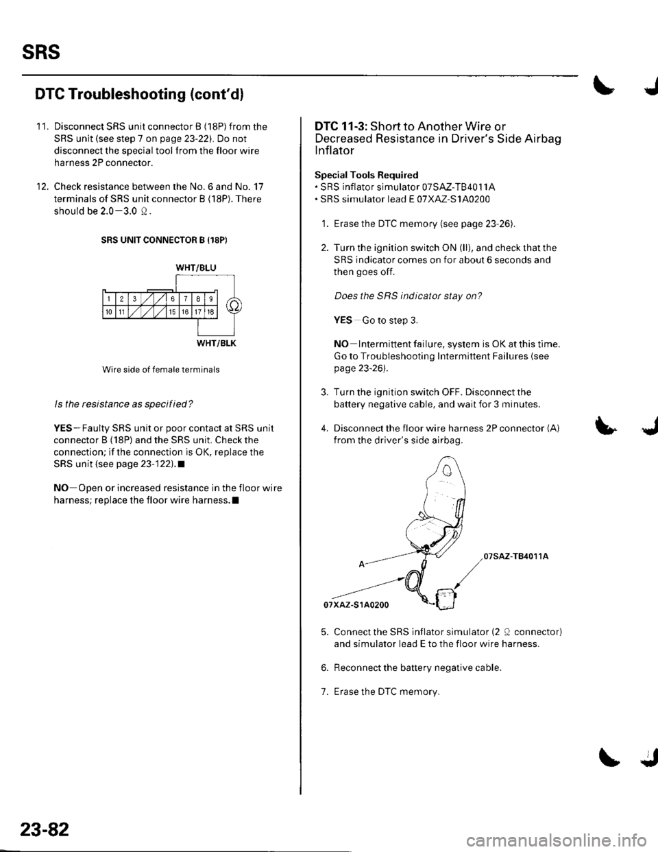 HONDA CIVIC 2003 7.G Workshop Manual sRs
I t.
12
DTC Troubleshooting (contdl
Disconnect SRS unit connector B (18P)from the
SRS unit (see step 7 on page 23-22). Do not
disconnect the special tool from the floor wire
harness 2P connector