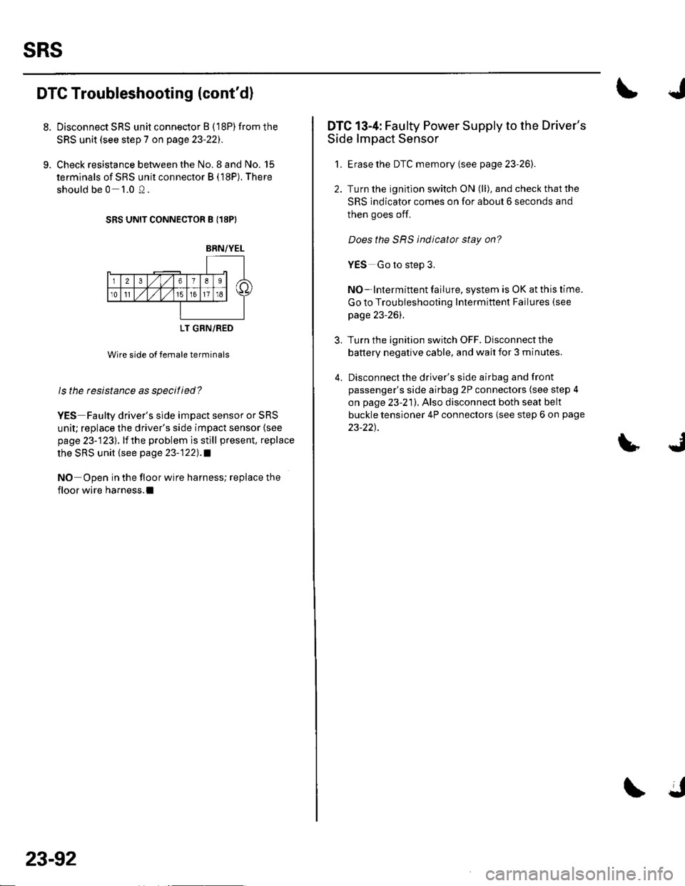 HONDA CIVIC 2003 7.G Workshop Manual sRs
DTC Troubleshooting {contd)
8. Disconnect SRS unit connector B ( 18P) from the
SRS unit (see step 7 on page 23-221.
9. Check resistance between the No. 8 and No. 15
terminals of sRS unit connecto HONDA CIVIC 2003 7.G Workshop Manual sRs
DTC Troubleshooting {contd)
8. Disconnect SRS unit connector B ( 18P) from the
SRS unit (see step 7 on page 23-221.
9. Check resistance between the No. 8 and No. 15
terminals of sRS unit connecto