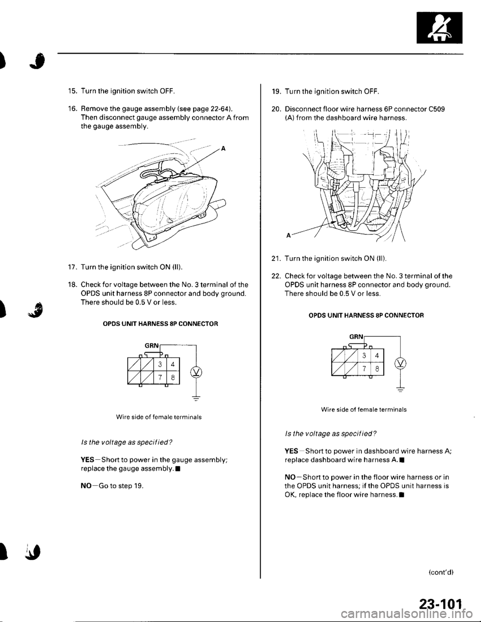 HONDA CIVIC 2003 7.G Workshop Manual )
t5.
17.
18.
Turn the ignition switch OFF.
Remove the gauge assembly (see page 22-64).
Then disconnect gauge assembly connector A from
the gauge assembly.
Turn the ignition switch ON (ll).
Check for HONDA CIVIC 2003 7.G Workshop Manual )
t5.
17.
18.
Turn the ignition switch OFF.
Remove the gauge assembly (see page 22-64).
Then disconnect gauge assembly connector A from
the gauge assembly.
Turn the ignition switch ON (ll).
Check for