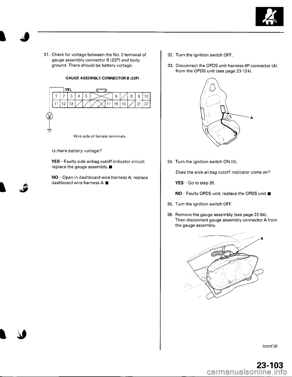 HONDA CIVIC 2003 7.G Workshop Manual Check for voltage between the No. 2 terminal ofgauge assembly connector B (22P) and bodyground. There should be battery voltage.
GAUGE ASSEMBLY CONNECTOR B {22P)
Wire side of female terminals
ls there