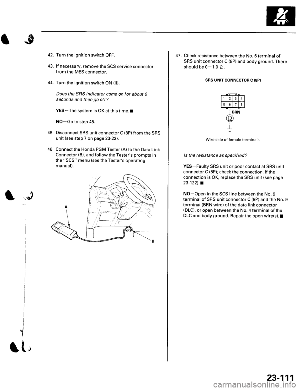 HONDA CIVIC 2003 7.G Workshop Manual 42. Turn the ignition switch OFF.
43. lf necessary, remove the SCS service connector
from the l\4ES connector.
44. Turn the ignition switch ON {ll}.
Does the SBS indicator come on for about 6
seconds HONDA CIVIC 2003 7.G Workshop Manual 42. Turn the ignition switch OFF.
43. lf necessary, remove the SCS service connector
from the l\4ES connector.
44. Turn the ignition switch ON {ll}.
Does the SBS indicator come on for about 6
seconds