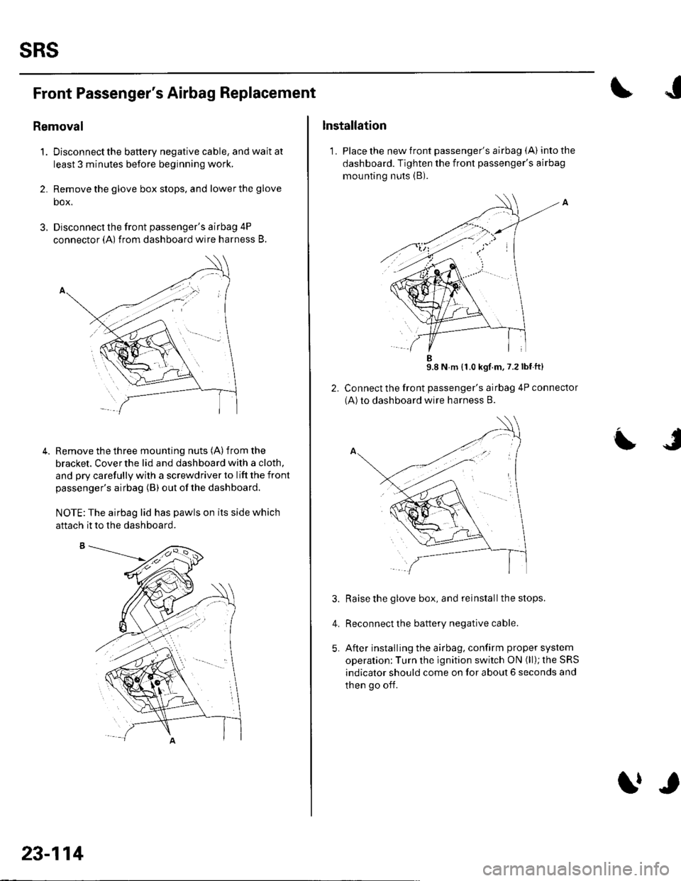 HONDA CIVIC 2003 7.G Workshop Manual sRs
Front Passengers Airbag Replacement
Removal
1. Disconnectthe battery negative cable, and wait at
least 3 minutes before beginning work,
2. Remove the glove box stops, and lower the glove
box.
3. HONDA CIVIC 2003 7.G Workshop Manual sRs
Front Passengers Airbag Replacement
Removal
1. Disconnectthe battery negative cable, and wait at
least 3 minutes before beginning work,
2. Remove the glove box stops, and lower the glove
box.
3.