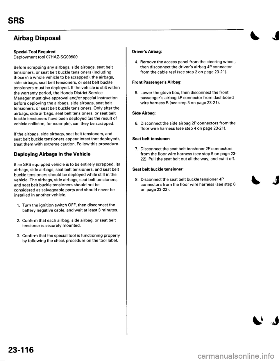 HONDA CIVIC 2003 7.G Workshop Manual sRs
Airbag Disposal
Special Tool Required
Deployment tool 07HAz-SG00500
Before scrapping any airbags, side airbags, seat belt
tensioners, or seat belt buckle tensioners (including
those in a whole veh HONDA CIVIC 2003 7.G Workshop Manual sRs
Airbag Disposal
Special Tool Required
Deployment tool 07HAz-SG00500
Before scrapping any airbags, side airbags, seat belt
tensioners, or seat belt buckle tensioners (including
those in a whole veh