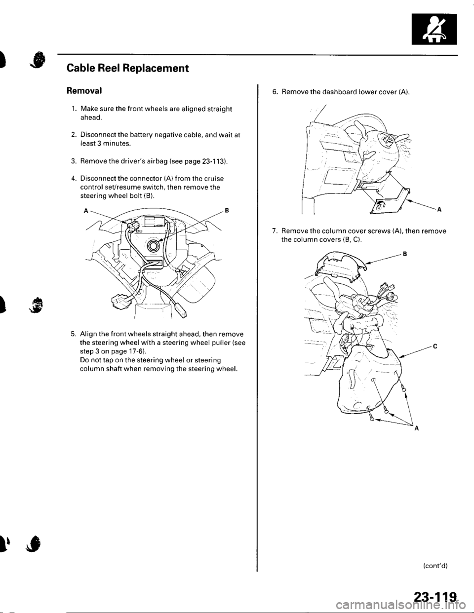 HONDA CIVIC 2003 7.G Workshop Manual )
3.
4.
Cable Reel Replacement
Removal
1. Make sure the front wheels are aligned straight
ahead.
Disconnect the battery negative cable, and wait at
least 3 minutes.
Remove the drivers airbag {see pag