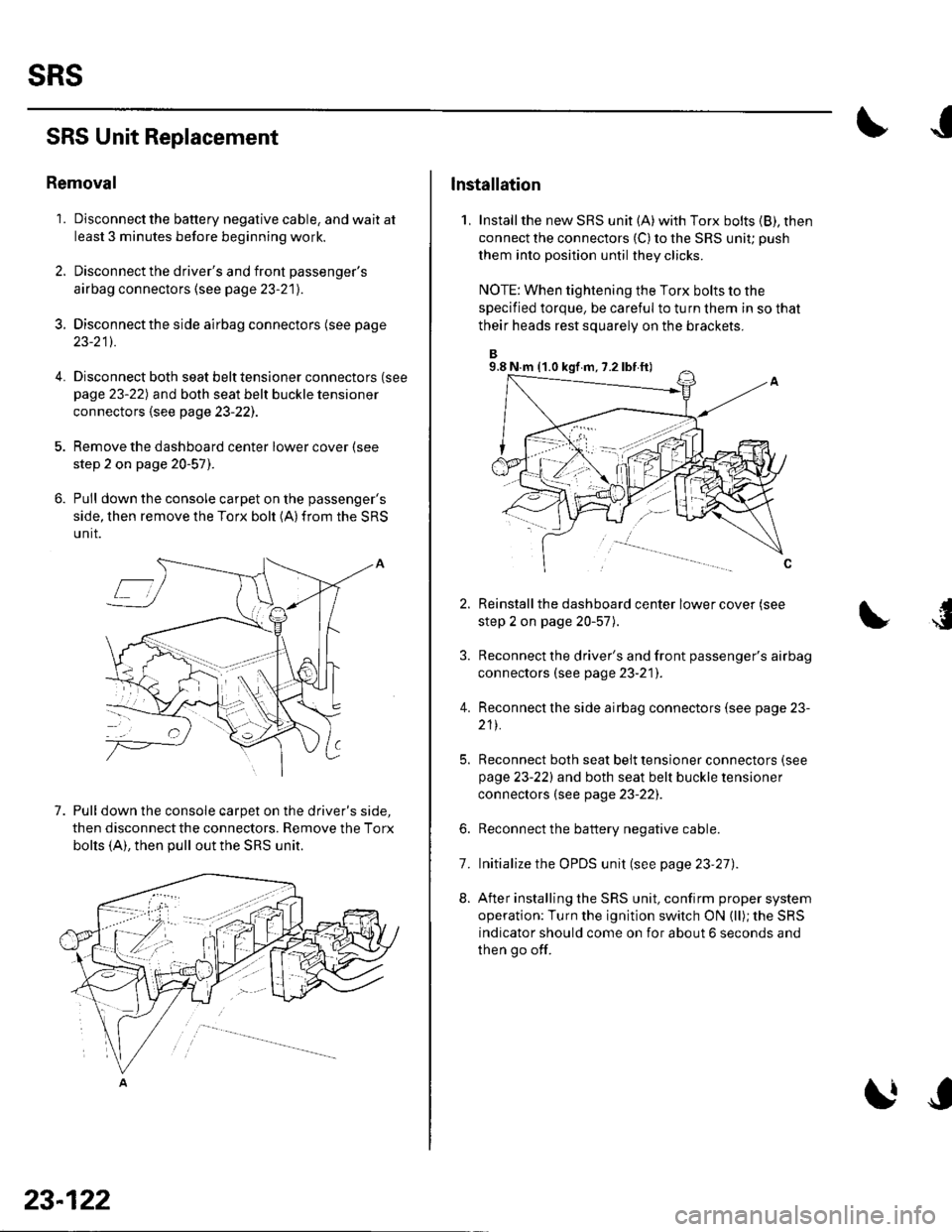 HONDA CIVIC 2003 7.G Workshop Manual sRs
SRS Unit Replacement
Removal
1. Disconnect the battery negative cable, and wait at
least 3 minutes before beginning work.
2. Disconnect the drivers and front passengers
airbag connectors (see p HONDA CIVIC 2003 7.G Workshop Manual sRs
SRS Unit Replacement
Removal
1. Disconnect the battery negative cable, and wait at
least 3 minutes before beginning work.
2. Disconnect the drivers and front passengers
airbag connectors (see p