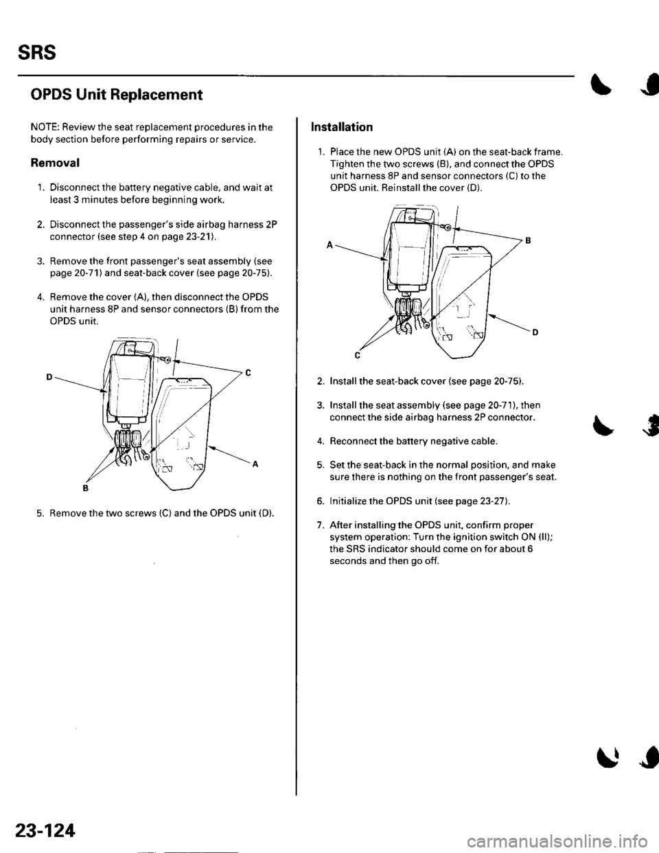 HONDA CIVIC 2003 7.G Workshop Manual sRs
OPDS Unit Replacement
NOTE: Review the seat replacement procedures in the
body section before performing repairs or service.
Removal
1. Disconnect the battery negative cable. and wait at
least 3 m HONDA CIVIC 2003 7.G Workshop Manual sRs
OPDS Unit Replacement
NOTE: Review the seat replacement procedures in the
body section before performing repairs or service.
Removal
1. Disconnect the battery negative cable. and wait at
least 3 m