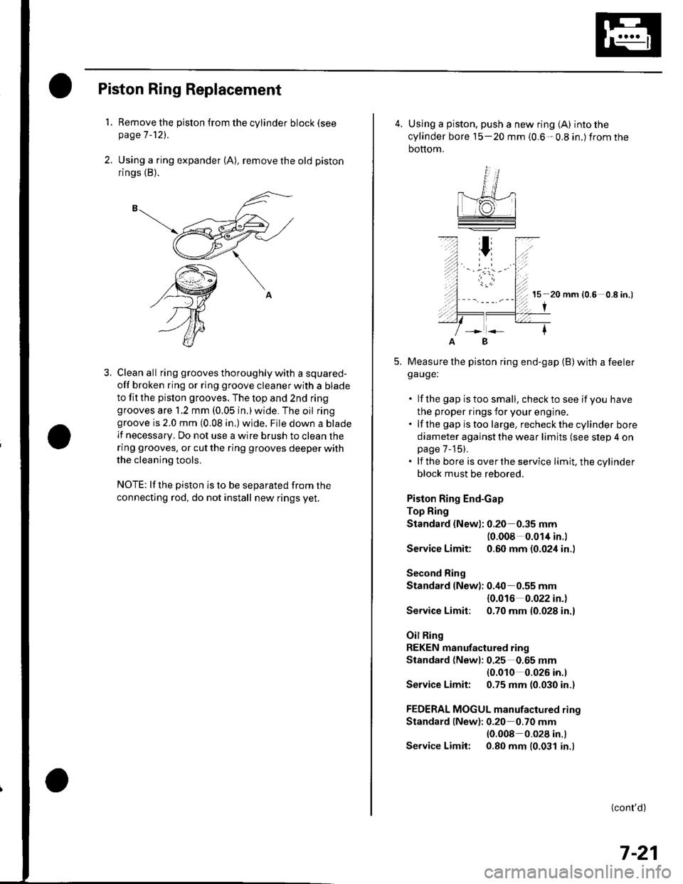HONDA CIVIC 2003 7.G Workshop Manual Piston Ring Replacement
1. Remove the piston {rom the cylinder block (see
page 7 -121.
2. Using a ring expander (A), remove the old piston
rings (B).
3. Clean all ring grooves thoroughly with a square HONDA CIVIC 2003 7.G Workshop Manual Piston Ring Replacement
1. Remove the piston {rom the cylinder block (see
page 7 -121.
2. Using a ring expander (A), remove the old piston
rings (B).
3. Clean all ring grooves thoroughly with a square