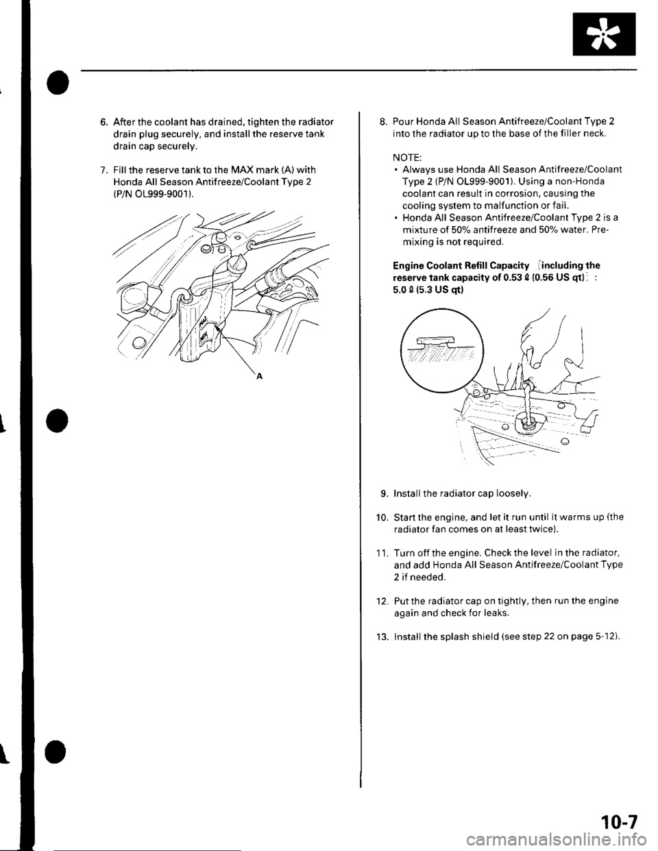 HONDA CIVIC 2003 7.G Workshop Manual 1.
After the coolant has drained, tighten the radiator
drain plug securely. and installthe reserve tank
drain cap securely.
Fill the reserve tank to the MAX mark (A) with
Honda All Season Antifreeze/C HONDA CIVIC 2003 7.G Workshop Manual 1.
After the coolant has drained, tighten the radiator
drain plug securely. and installthe reserve tank
drain cap securely.
Fill the reserve tank to the MAX mark (A) with
Honda All Season Antifreeze/C