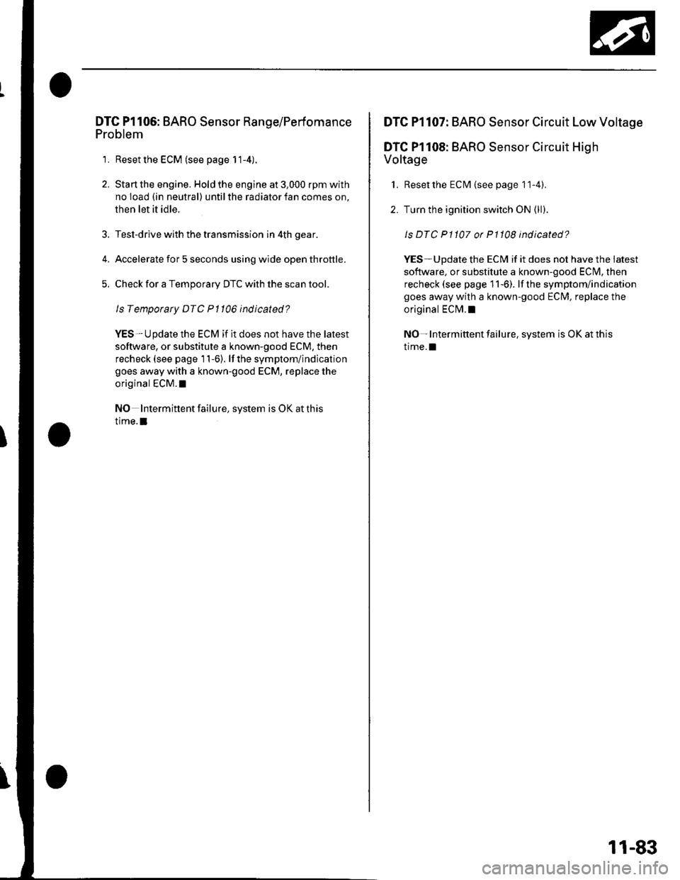 HONDA CIVIC 2003 7.G Workshop Manual DTG Pl106: BARO Sensor Range/Perfomance
Problem
1. Reset the ECM (see page 11-4).
2. Start the engine. Hold the engine at 3,000 rpm with
no load (in neutral) until the radiator fan comes on,
then let HONDA CIVIC 2003 7.G Workshop Manual DTG Pl106: BARO Sensor Range/Perfomance
Problem
1. Reset the ECM (see page 11-4).
2. Start the engine. Hold the engine at 3,000 rpm with
no load (in neutral) until the radiator fan comes on,
then let