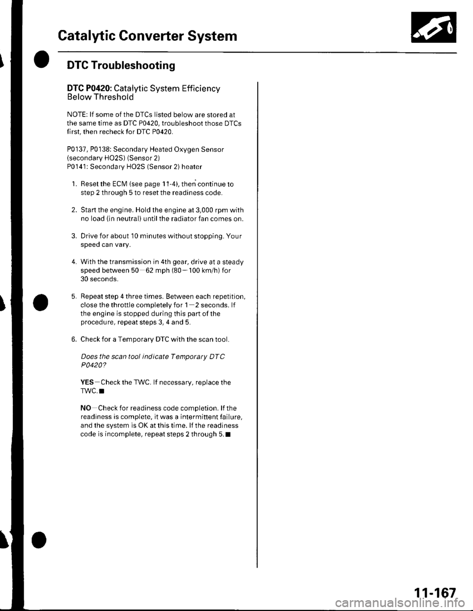HONDA CIVIC 2003 7.G Workshop Manual Catalytic Converter System
DTC Troubleshooting
DTC P0420: Catalytic System Efficiency
Below Threshold
NOTE: lf some of the DTCS listed below are stored at
the same time as DTC P0420, troubleshoot thos HONDA CIVIC 2003 7.G Workshop Manual Catalytic Converter System
DTC Troubleshooting
DTC P0420: Catalytic System Efficiency
Below Threshold
NOTE: lf some of the DTCS listed below are stored at
the same time as DTC P0420, troubleshoot thos