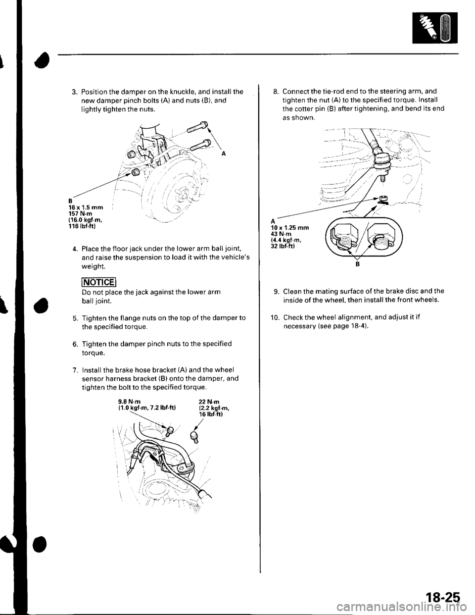 HONDA CIVIC 2003 7.G Workshop Manual 3. Position the damper on the knuckle, and installthe
new damper pinch bolts (A) and nuts (B), and
lightly tighten the nuts.
B16x 1,5 mm157 N.m(16.0 kgt m,116 tbt.ftl
4. Place the floor jack under the HONDA CIVIC 2003 7.G Workshop Manual 3. Position the damper on the knuckle, and installthe
new damper pinch bolts (A) and nuts (B), and
lightly tighten the nuts.
B16x 1,5 mm157 N.m(16.0 kgt m,116 tbt.ftl
4. Place the floor jack under the