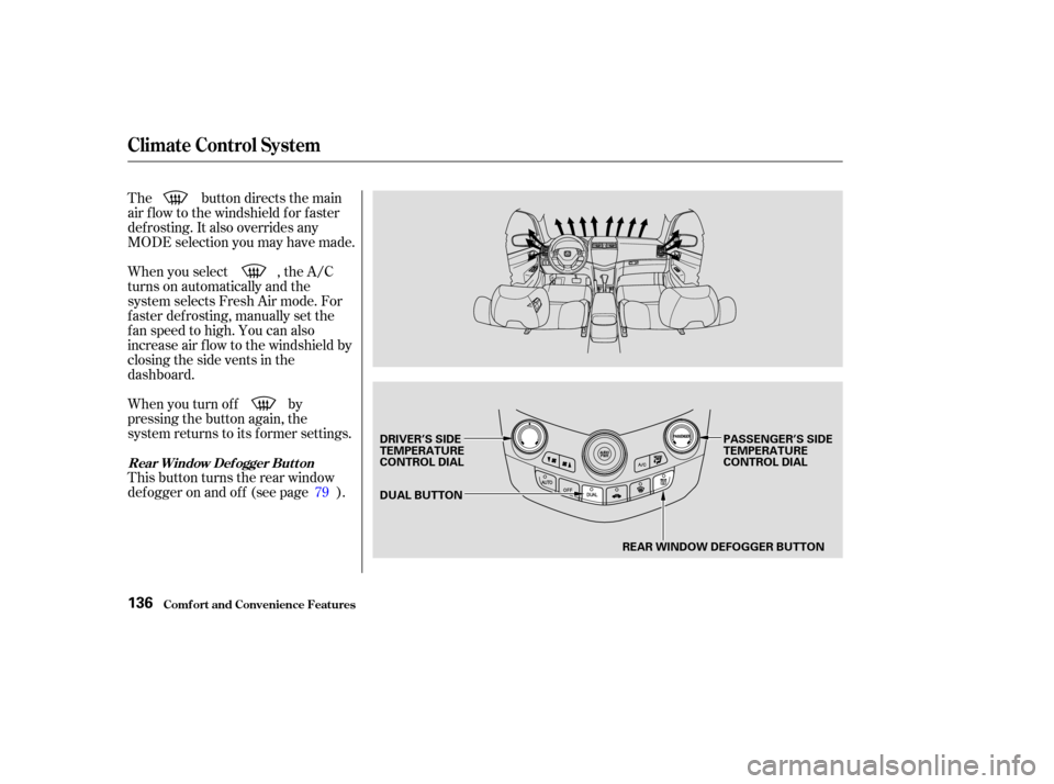 HONDA ACCORD COUPE 2003 CL7 / 7.G Owners Manual The button directs the main
air f low to the windshield f or f aster
def rosting. It also overrides any
MODE selection you may have made.
When you turn of f by
pressing the button again, the
system re