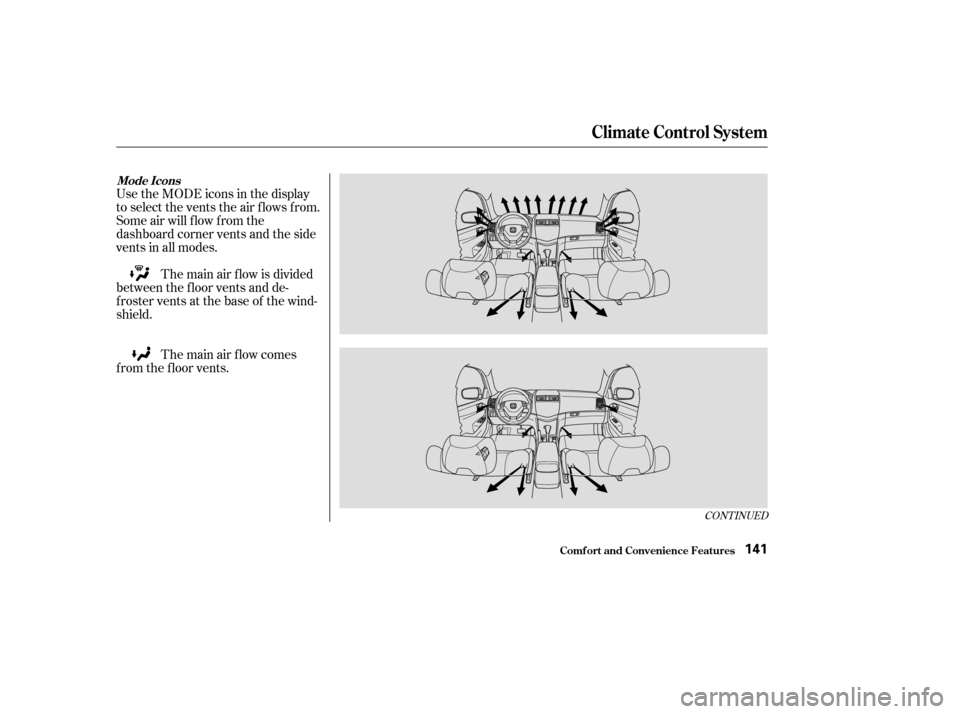 HONDA ACCORD COUPE 2003 CL7 / 7.G Owners Manual The main air f low is divided
between the f loor vents and de-
froster vents at the base of the wind-
shield. Use the MODE icons in the display
to select the vents the air flows from.
Some air will fl