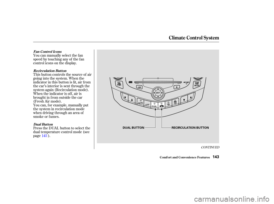 HONDA ACCORD COUPE 2003 CL7 / 7.G Owners Manual You can manually select the f an
speed by touching any of the f an
control icons on the display.
This button controls the source of air
going into the system. When the
indicator in this button is lit,
