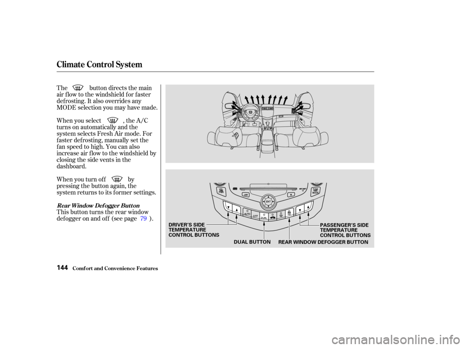 HONDA ACCORD COUPE 2003 CL7 / 7.G Owners Manual The button directs the main
air f low to the windshield f or f aster
def rosting. It also overrides any
MODE selection you may have made.
When you turn of f by
pressing the button again, the
system re