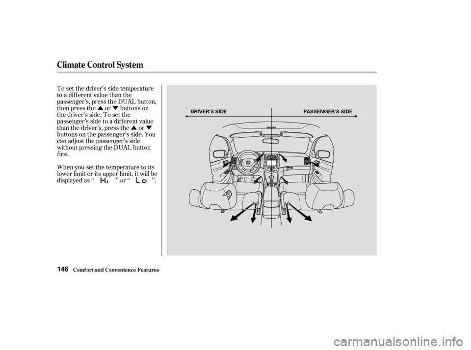 HONDA ACCORD COUPE 2003 CL7 / 7.G Owners Manual ÛÝÛÝ
To set the driver’s side temperature
to a different value than the
passenger’s, press the DUAL button,
then press the or buttons on
the driver’s side. To set the
passenger’s side 