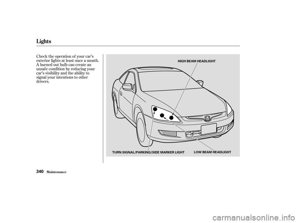 HONDA ACCORD COUPE 2003 CL7 / 7.G Owners Manual Check the operation of your car’s
exterior lights at least once a month.
A burned out bulb can create an
unsaf e condition by reducing your
car’s visibility and the ability to
signal your intentio