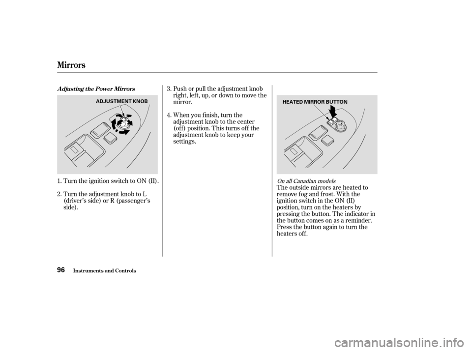 HONDA ACCORD COUPE 2004 CL7 / 7.G Owners Manual Push or pull the adjustment knob 
right, left, up, or down to move the
mirror. 
When you f inish, turn the 
adjustment knob to the center
(of f ) position. This turns of f the
adjustment knob to keep 