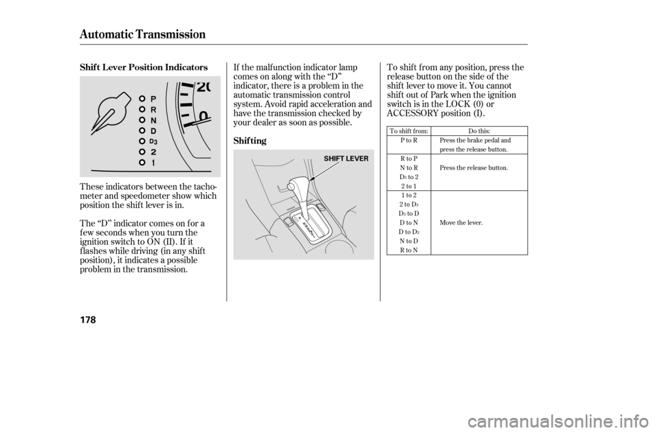HONDA ACCORD COUPE 2005 CL7 / 7.G Owners Manual These indicators between the tacho-
meter and speedometer show which
position the shif t lever is in.
The ‘‘D’’ indicator comes on f or a
f ew seconds when you turn the
ignition switch to O HONDA ACCORD COUPE 2005 CL7 / 7.G Owners Manual These indicators between the tacho-
meter and speedometer show which
position the shif t lever is in.
The ‘‘D’’ indicator comes on f or a
f ew seconds when you turn the
ignition switch to O
