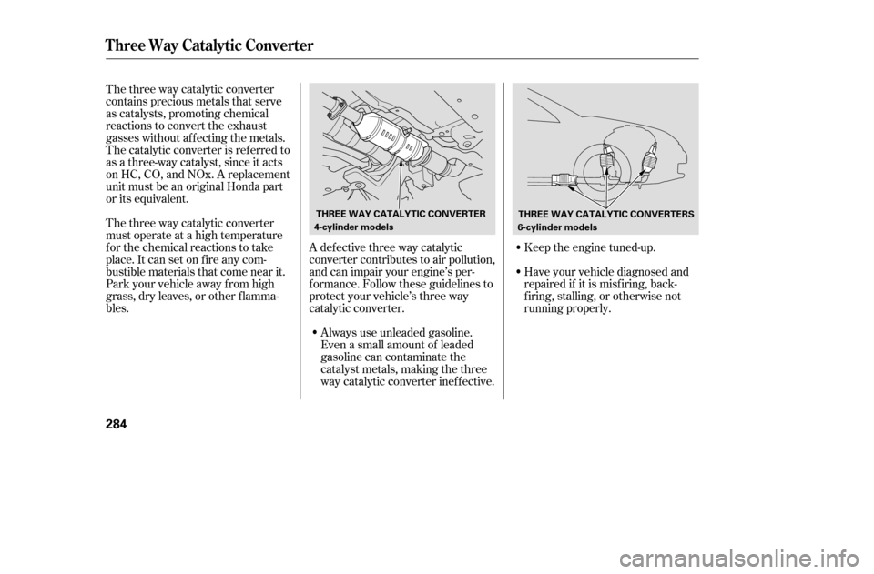 HONDA ACCORD COUPE 2005 CL7 / 7.G Owners Manual The three way catalytic converter
contains precious metals that serve
as catalysts, promoting chemical
reactions to convert the exhaust
gasses without af f ecting the metals.
The catalytic converter HONDA ACCORD COUPE 2005 CL7 / 7.G Owners Manual The three way catalytic converter
contains precious metals that serve
as catalysts, promoting chemical
reactions to convert the exhaust
gasses without af f ecting the metals.
The catalytic converter