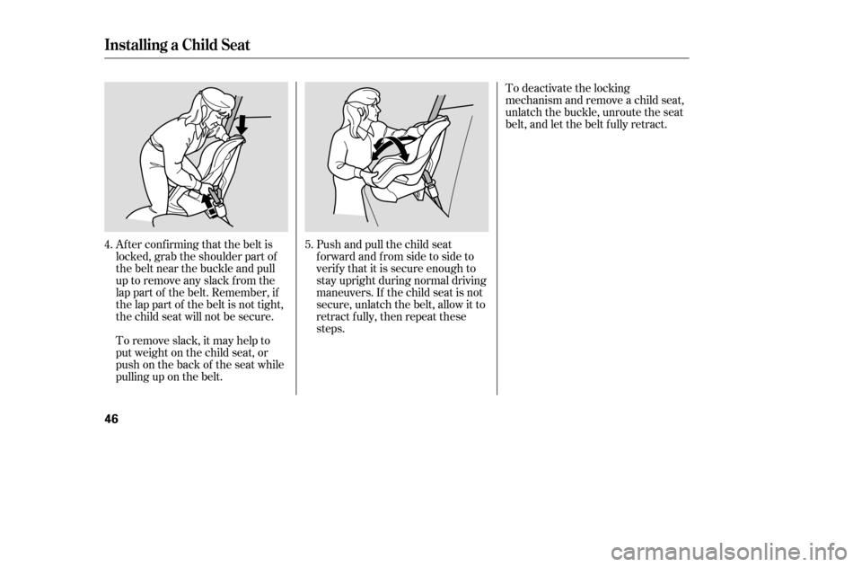 HONDA ACCORD COUPE 2005 CL7 / 7.G Owners Manual Af ter conf irming that the belt is 
locked, grab the shoulder part of
the belt near the buckle and pull
up to remove any slack from the
lap part of the belt. Remember, if
the lap part of the belt is 