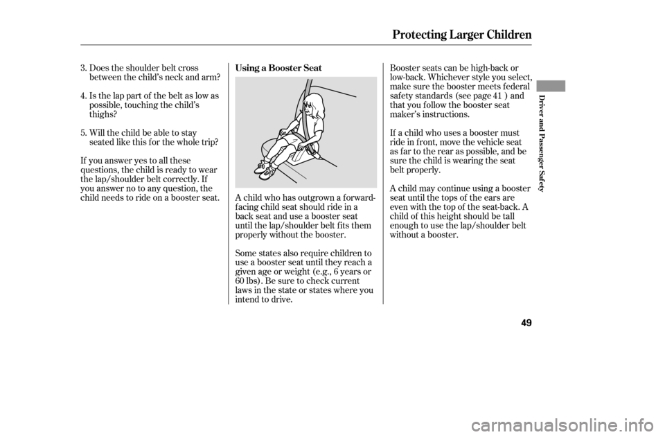 HONDA ACCORD COUPE 2005 CL7 / 7.G Owners Manual Does the shoulder belt cross
between the child’s neck and arm?
Is the lap part of the belt as low as
possible, touching the child’s
thighs?
Will the child be able to stay
seated like this f o HONDA ACCORD COUPE 2005 CL7 / 7.G Owners Manual Does the shoulder belt cross
between the child’s neck and arm?
Is the lap part of the belt as low as
possible, touching the child’s
thighs?
Will the child be able to stay
seated like this f o