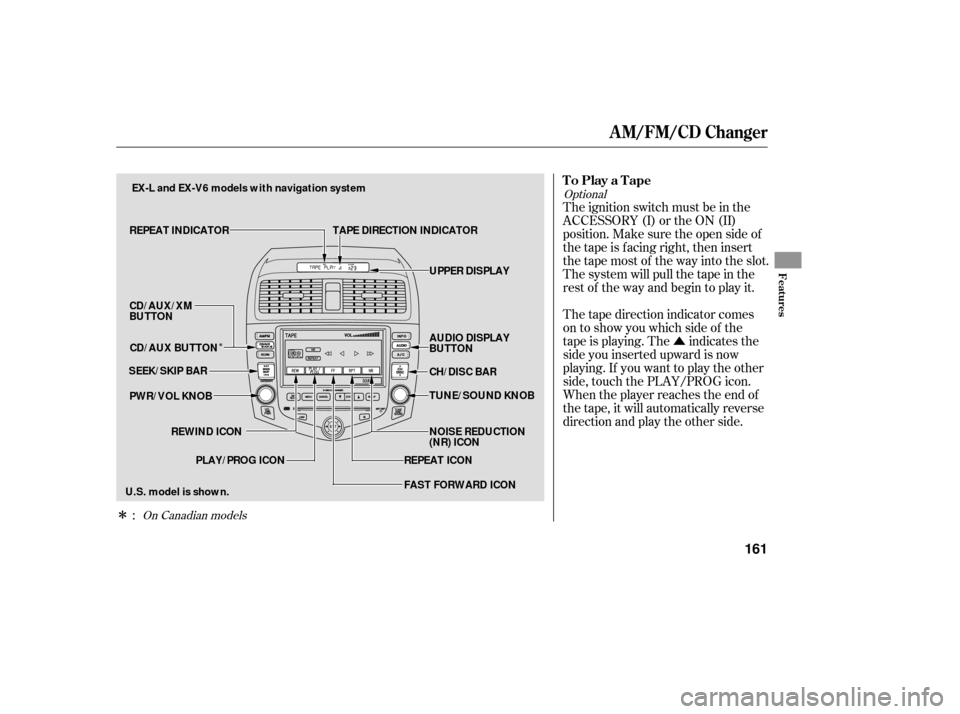 HONDA ACCORD COUPE 2006 CL7 / 7.G Owners Manual Û
ÎÎ
The ignition switch must be in the
ACCESSORY (I) or the ON (II)
position. Make sure the open side of
thetapeisfacingright,theninsert
thetapemostof thewayintotheslot.
Thesystemwillpullthetap