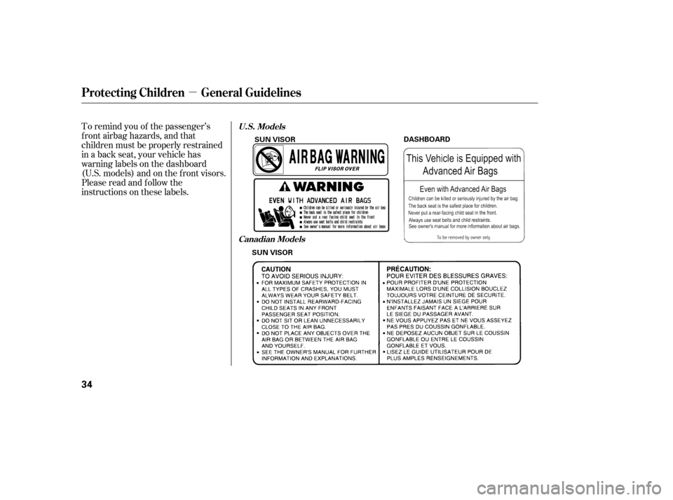 HONDA ACCORD COUPE 2006 CL7 / 7.G Owners Manual µ
To remind you of the passenger’s
f ront airbag hazards, and that
children must be properly restrained
in a back seat, your vehicle has
warninglabelsonthedashboard
(U.S. models) and on the f ront